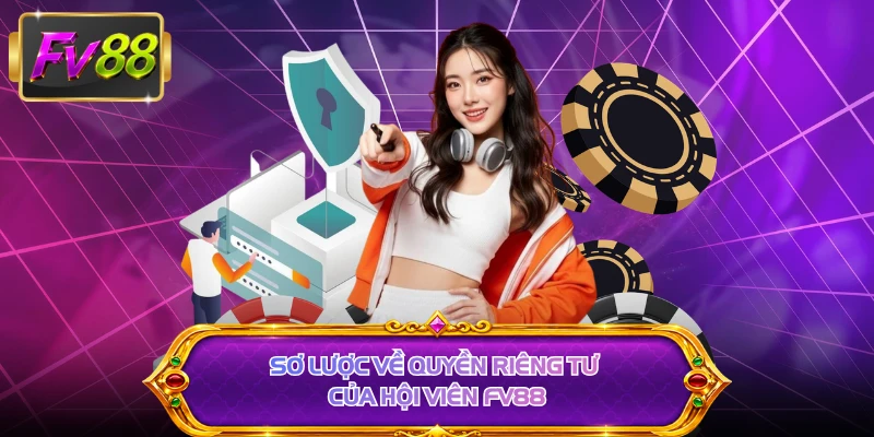 Sơ lược về quyền riêng tư của hội viên FV88